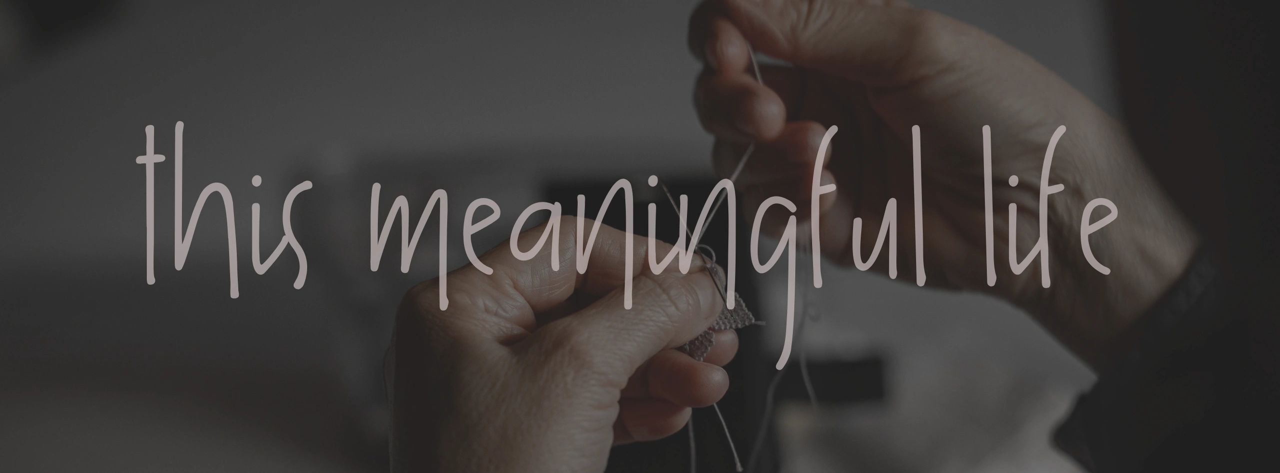 Hands sewing with the words 'This meaningful life' overlayed.