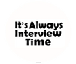 It's Always Interview Time