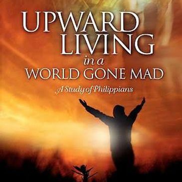 Bible Study, Upward Living in a World Gone Mad, A study of Philippians, by Marcia Gillis