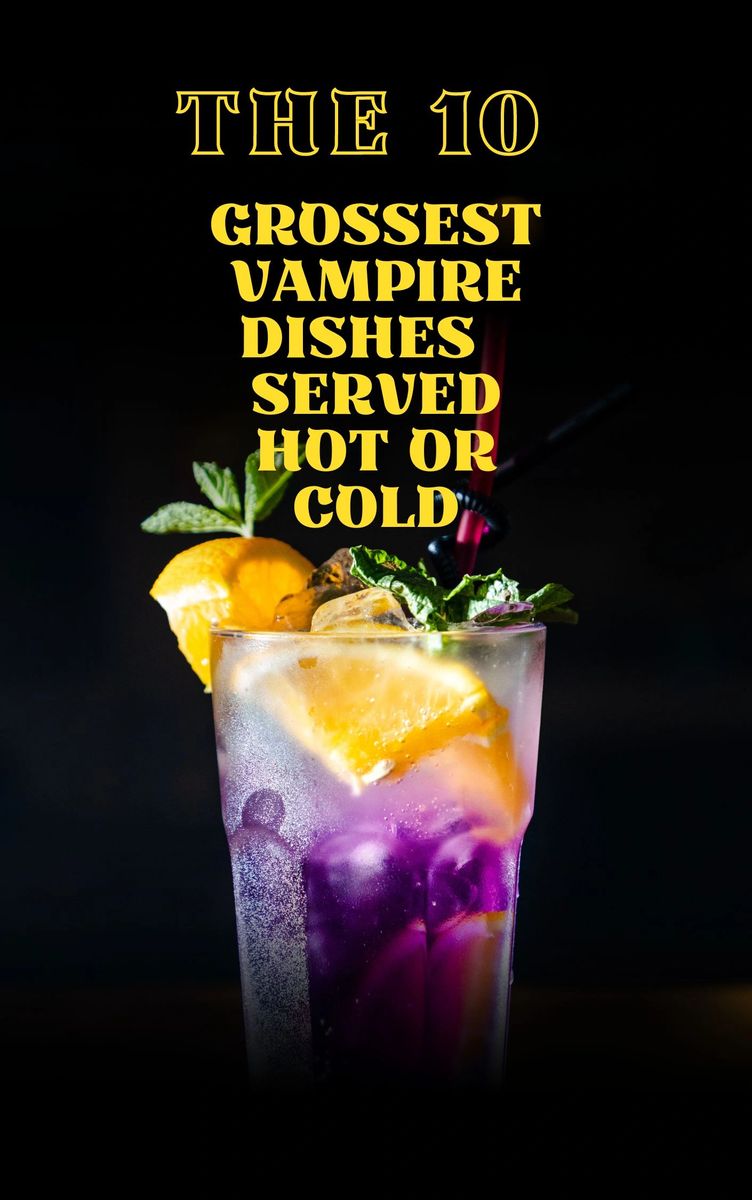 The 10 Grossest Vampire Dishes Served Hot or Cold The 10 Grossest Vampire Dishes Served Hot or Cold