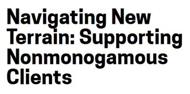 Article title " Navigating New Terrain: Supporting Nonmonogamous Clients"
