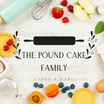 The Pound Cake Family ~ Cakes & More