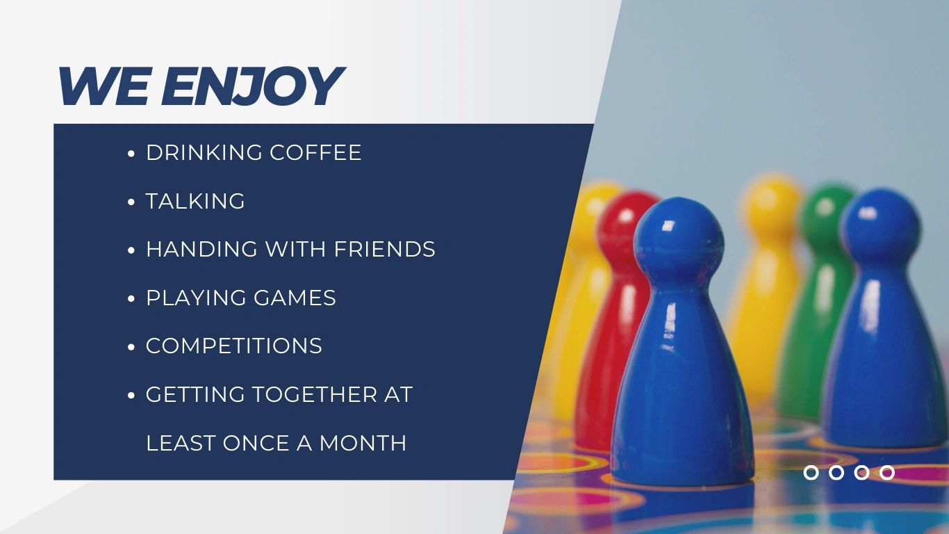 We enjoy social activities and games with friends monthly.