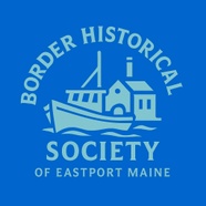 Border Historical Society of Eastport, Maine