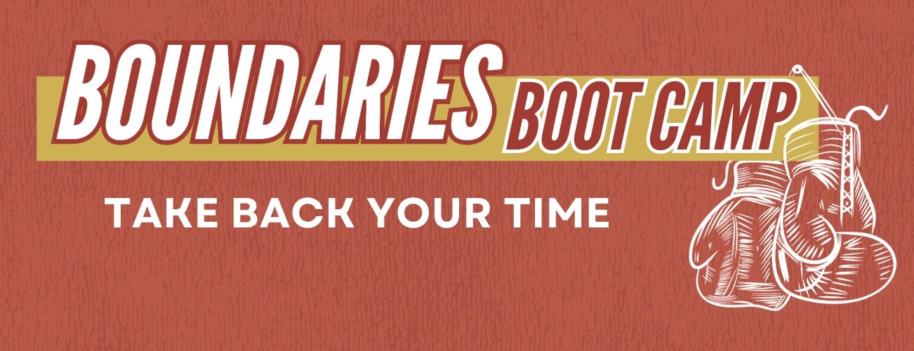 Boundaries Boot Camp: Take back your time with empowering training.