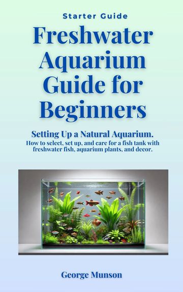 Guidebook for beginners on setting up a freshwater aquarium with plants and fish.