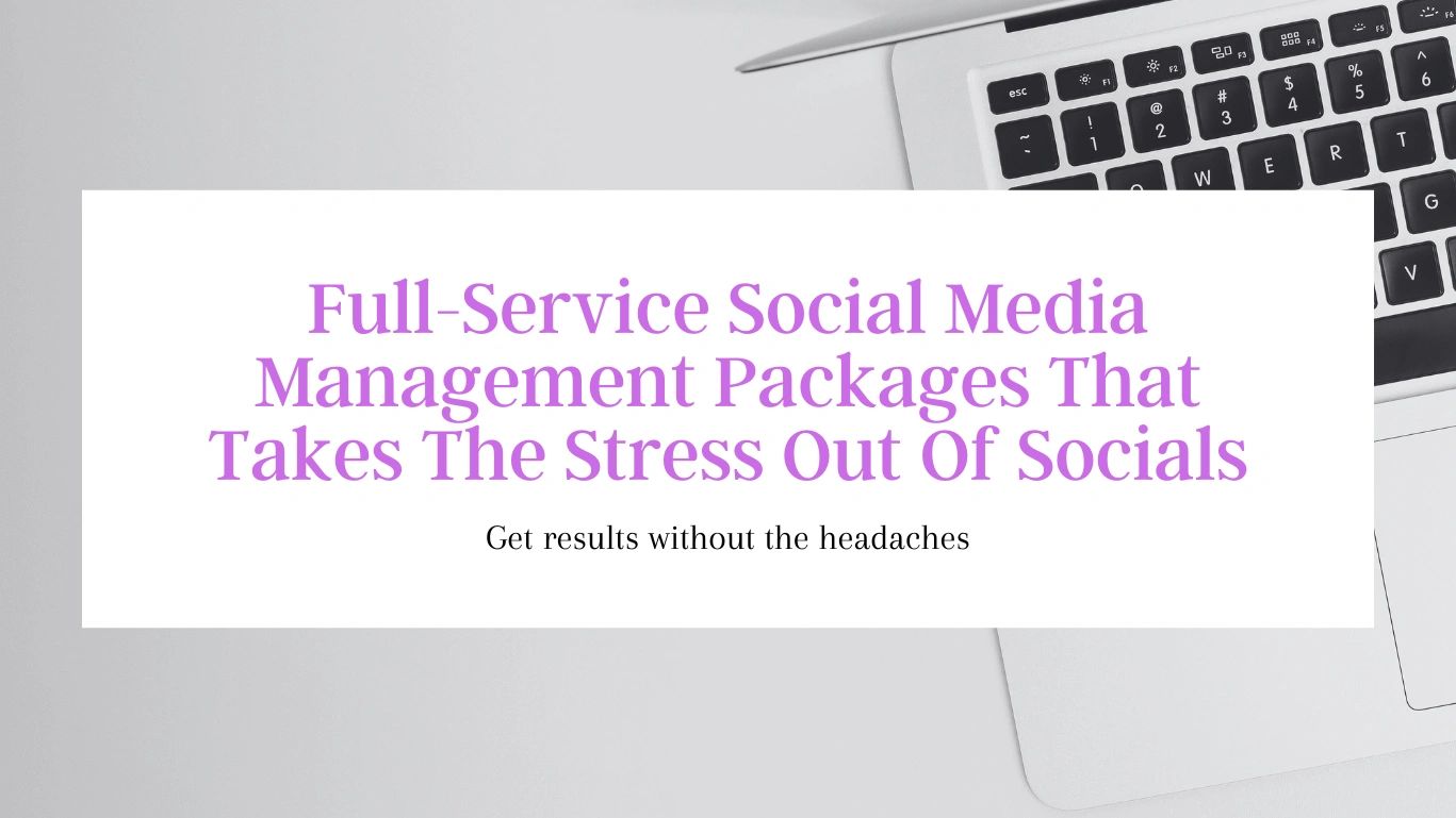 Full-Service Social Media Management Packages that Takes the Stress out of Socials
