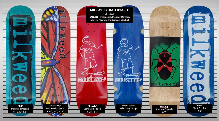 Current lineup of decks. info@milkweedskateboards.com for info

Follow on IG @milkweedskateboards 