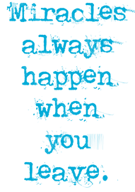 miracles always happen when you leave