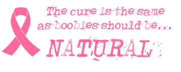 The cure is natural just like boobies should be