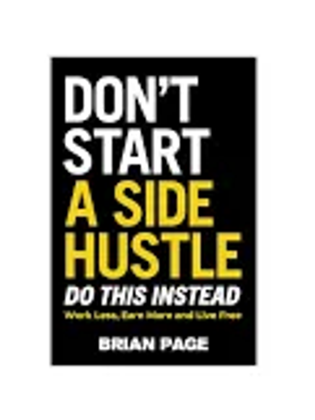 Book cover: Don't Start a Side Hustle by Brian Page.