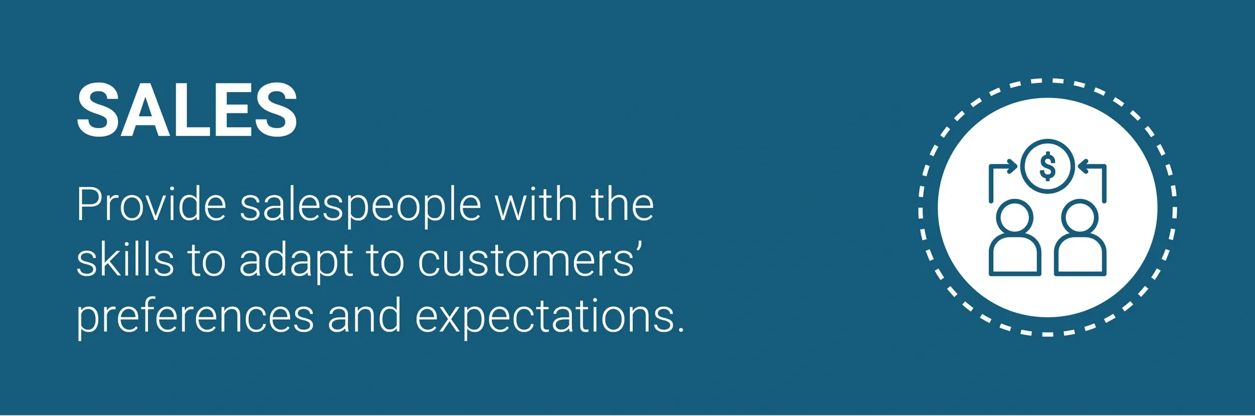 Provide salespeople with the skills to adapt to customers preferences and expectations.