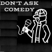 Dont Ask Comedy
