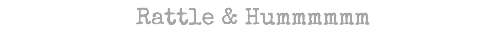 Rattle & Hummmm