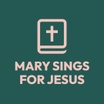 MARY SINGS FOR JESUS