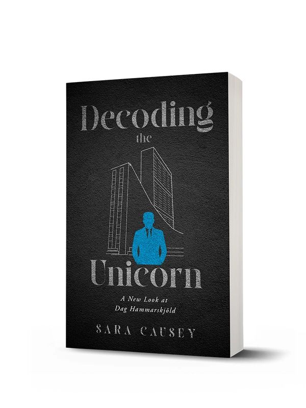Decoding the Unicorn: A New Look at Dag Hammarskjöld by Sara Causey
