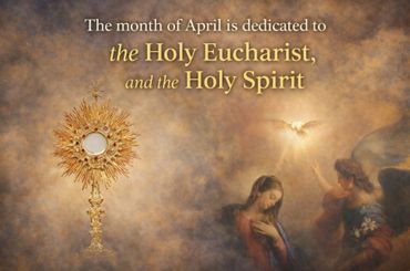 April is dedicated to the Holy Eucharist and the Holy Spirit.