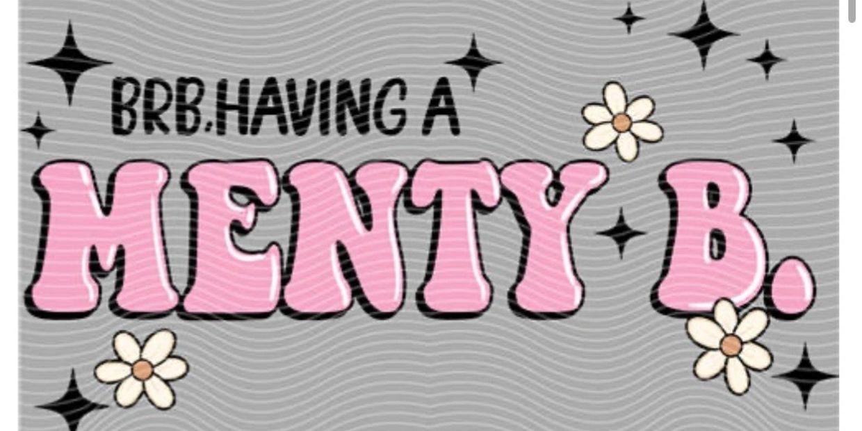 Graphic text saying 'BRB. HAVING A MENTY B.' with flowers and stars.