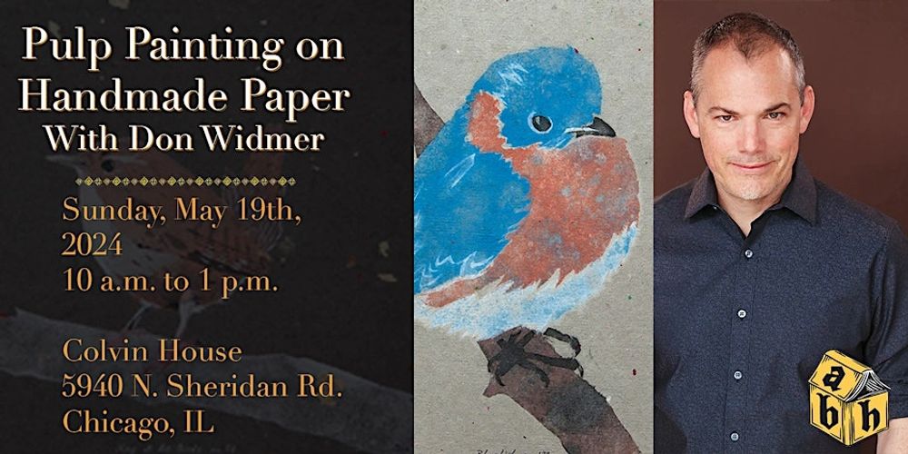 Pulp Painting on Handmade Paper with Don Widmer, Colvin House Chicago, May 19, 10AM-1PM