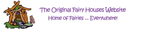 The Original Fairy Houses Website
Home of Fairies... Everywhere!