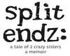 Split Endz: A Tale of 2 Crazy Sisters   