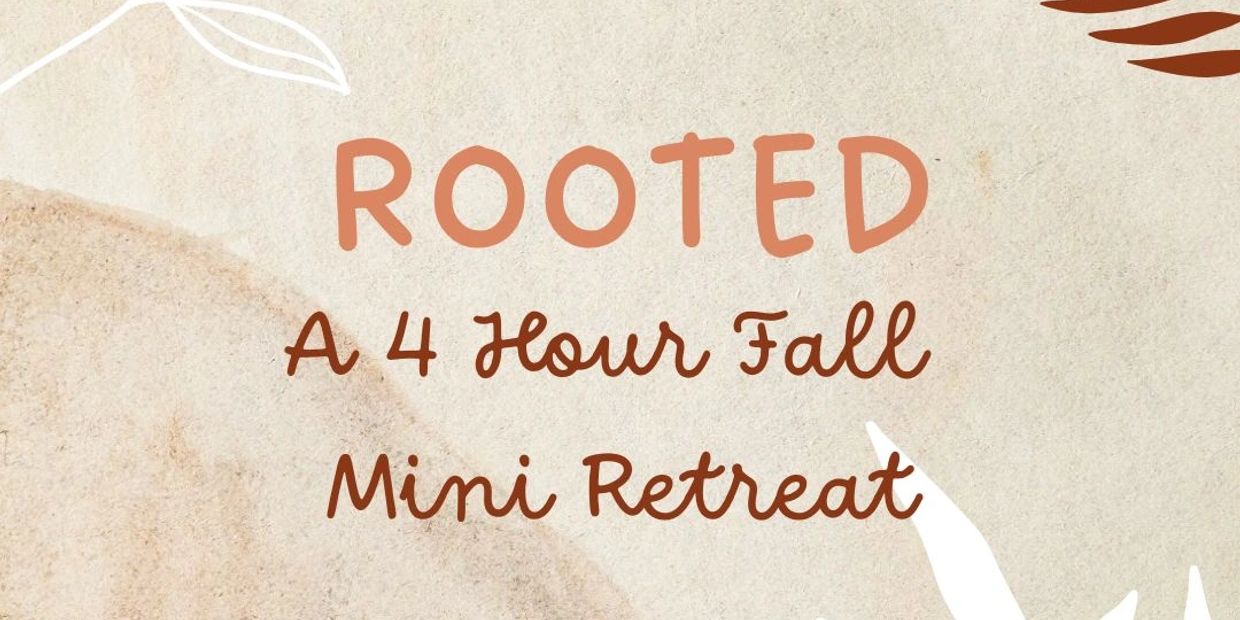 Text reading 'ROOTED A 4 Hour Fall Mini Retreat' on a beige background with leaf designs.