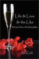 Life & Love & the Like: Stories from the Everyday by Avi Gvili