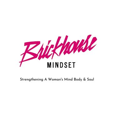 Brickhouse Mindset Strengthening a woman's mind, body, soul, mental health, mental development