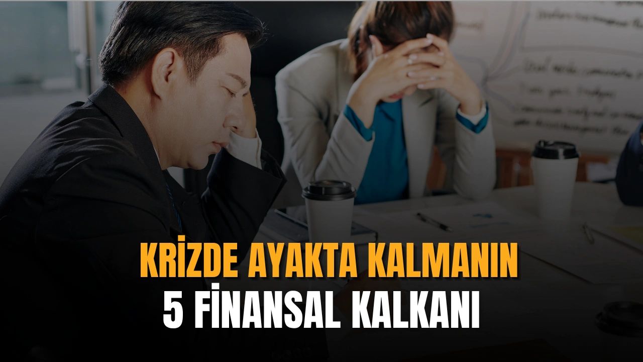 krizde ayakta kalmanın 5 finansal kalkanı