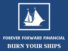 Forever Forward Financial
Burn Your Ships