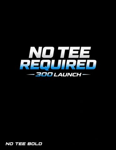 Bold text stating 'No Tee Required - 300 Launch' on a black background.