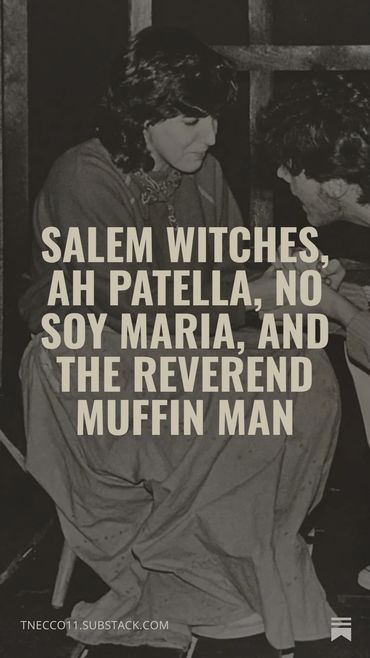 Salem witches, AH Patella, no soy Maria, and the Reverend Muffin Man