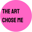 The Art Chose Me