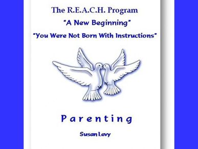 The R.E.A.C.H. Program "A New Beginning" "You Were Not Born With "Instructions" Parenting workbook 