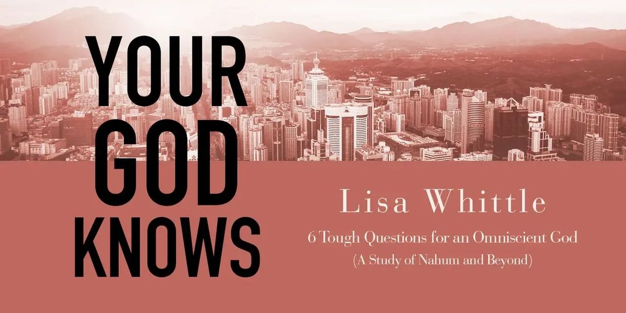 your God knows, Lisa Whittle, Bible study, Nahum