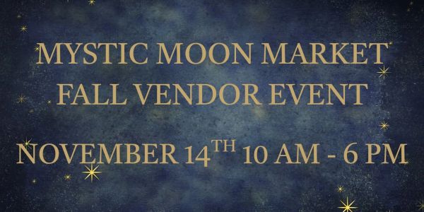 Mystic Moon Market Fall Vendor Event on November 14th, 10 AM to 6 PM.