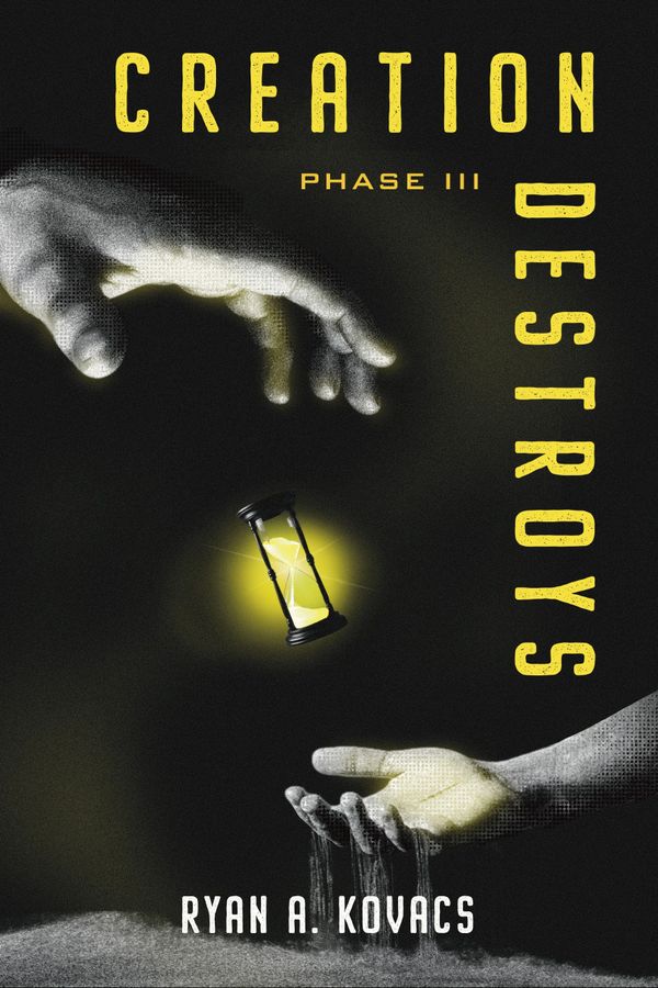 Book cover with hands, hourglass, and text 'Creation Destroys Phase III' by Ryan A. Kovacs.