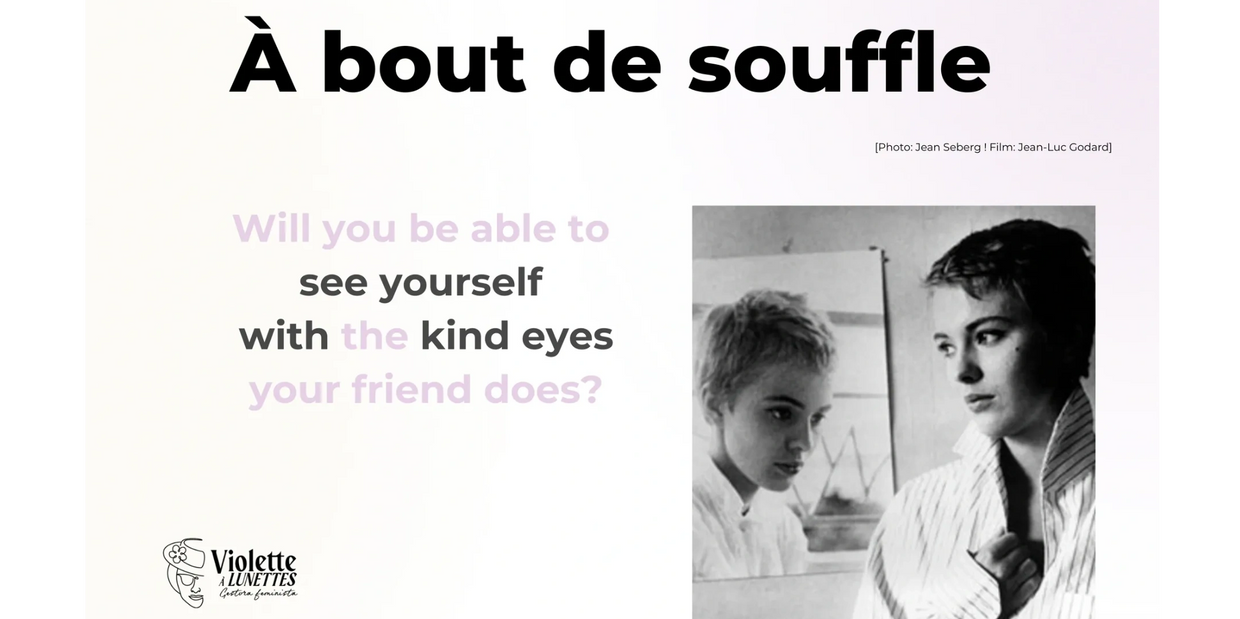 À bout de souffle 
Will you be able to see yourself with the kind eyes your friend does?