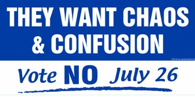 They want Chaos & Confusion Vote No July 26th Banner