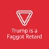 Trump is a Faggot Retard