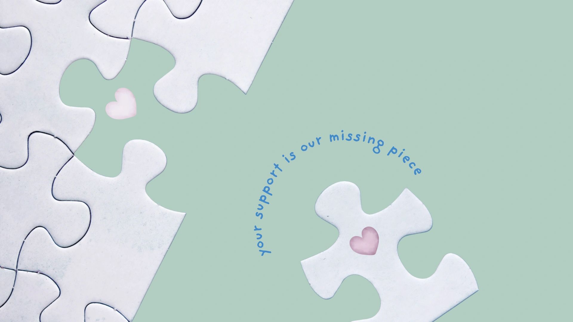 Puzzle piece with hearts and supportive message saying "Your support is our missing piece"
