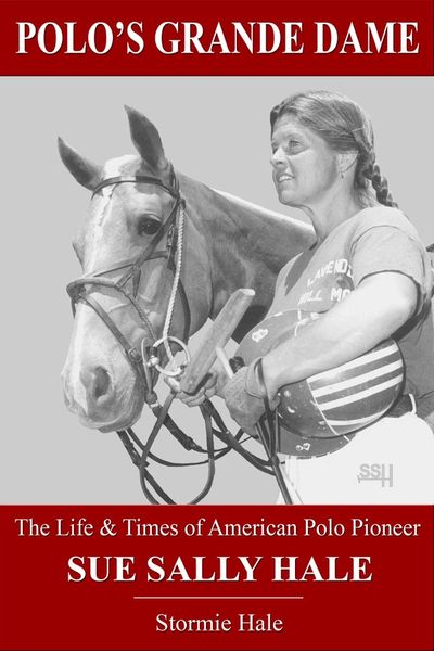 Polo's Grande Dame -The Life & Times of American Polo Pioneer Sue Sally Hale