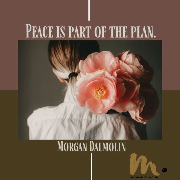 Person holding pink flowers, with the quote 'Peace is part of the plan' by Morgan Dalmolin.