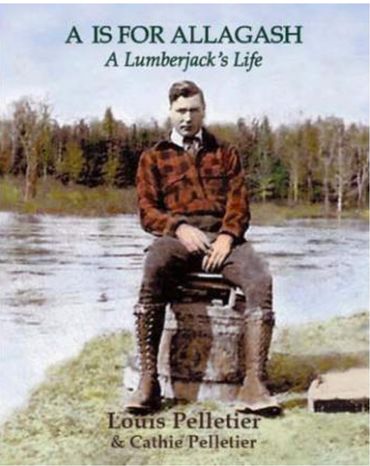 A is For Allagash: A Lumberjack’s Life
A is For Allagash: A Lumberjack’s Life
by Louis Pelletier and