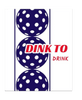 Dink To Drink
