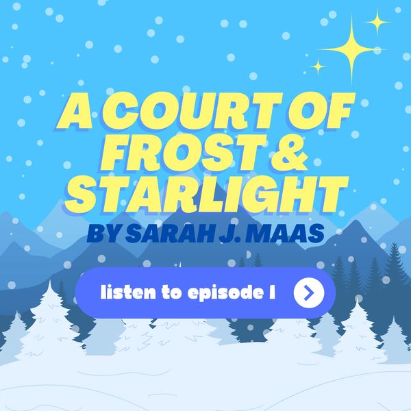 A Court of Frost and Starlight by Sarah J. Maas. Listen to Episode One.