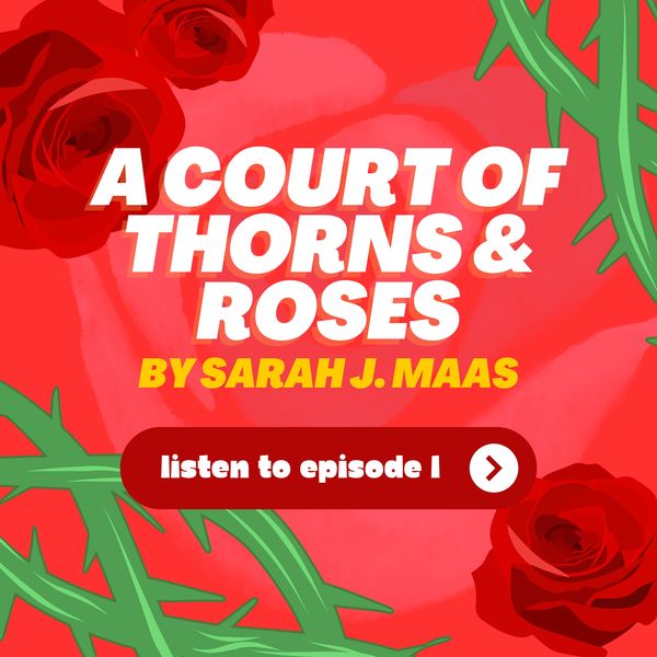 A Court of Thorns and Roses by Sarah J. Maas. Listen to Episode One.