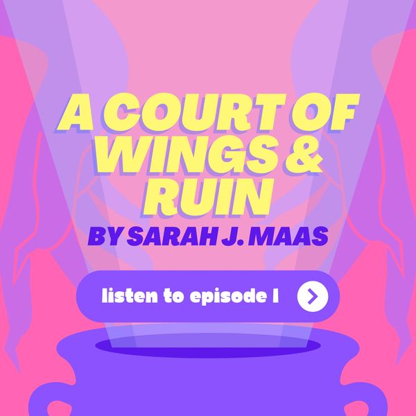 A Court of Wings and Ruin by Sarah J. Maas. Listen to Episode One.