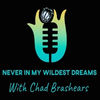 Never in my wildest dreams podcast 
With 
Chad Brashears