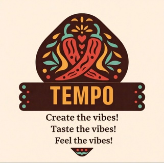 TEMPO
Create the vibes!  Taste the vibes! Feel the vibes!
